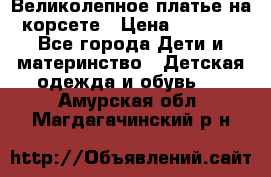 Великолепное платье на корсете › Цена ­ 1 700 - Все города Дети и материнство » Детская одежда и обувь   . Амурская обл.,Магдагачинский р-н